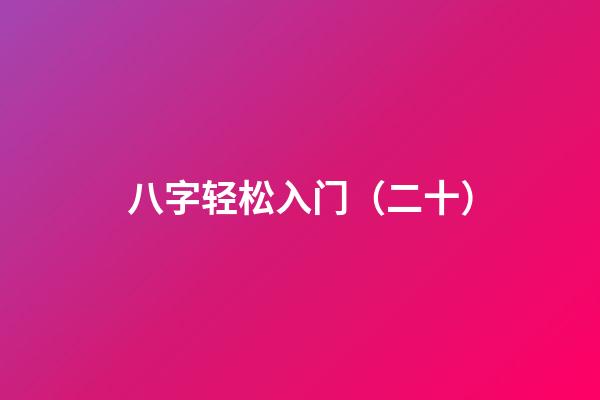 八字轻松入门（二十）