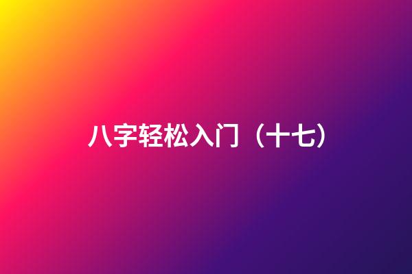 八字轻松入门（十七）