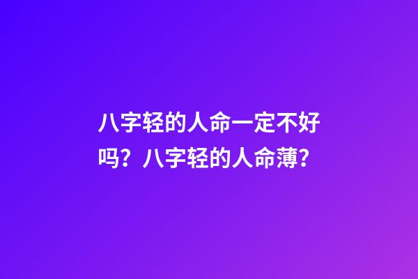 八字轻的人命一定不好吗？八字轻的人命薄？