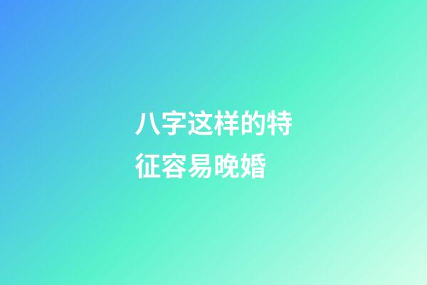 八字这样的特征容易晚婚