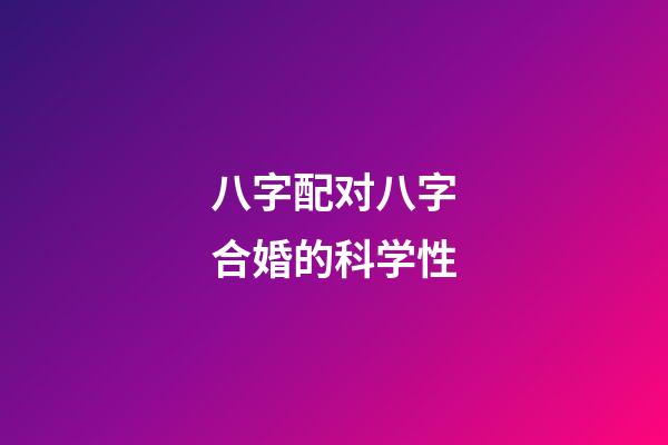 八字配对八字合婚的科学性