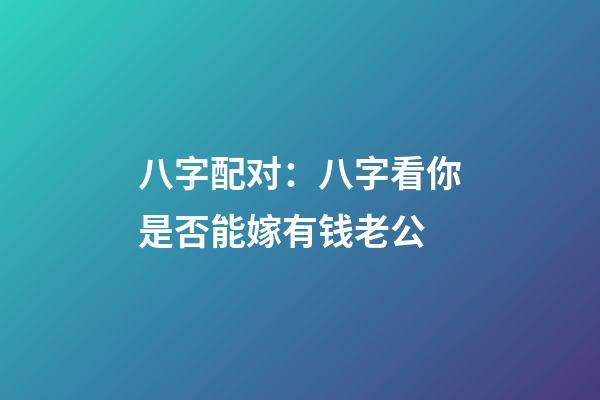八字配对：八字看你是否能嫁有钱老公