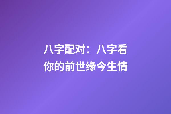 八字配对：八字看你的前世缘今生情