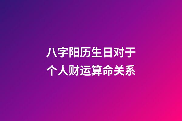 八字阳历生日对于个人财运算命关系