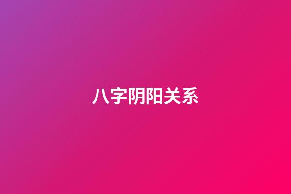 八字阴阳关系