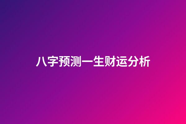八字预测一生财运分析