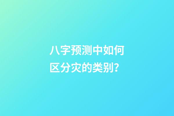 八字预测中如何区分灾的类别？