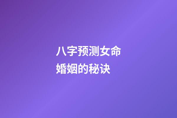八字预测女命婚姻的秘诀