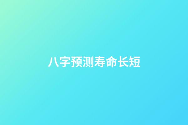 八字预测寿命长短