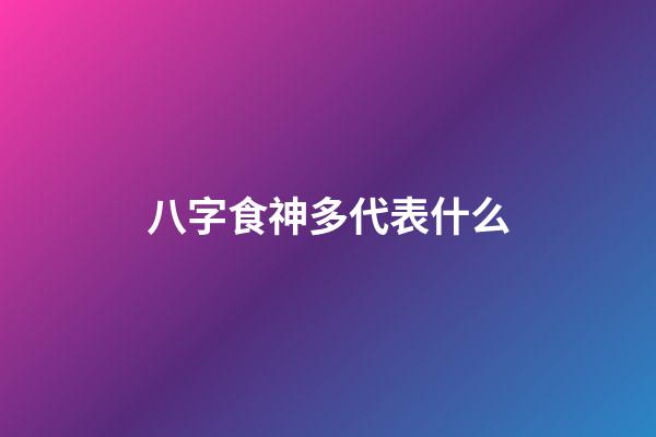 八字食神多代表什么