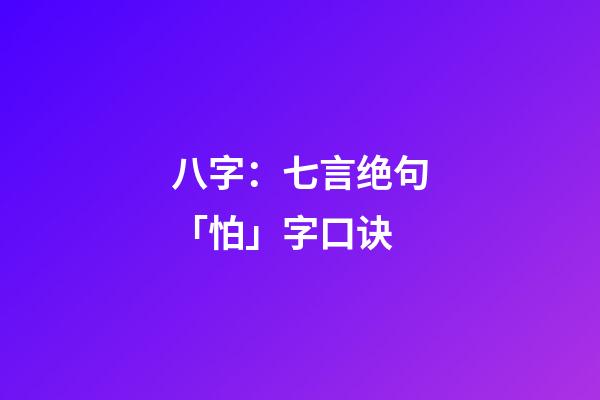 八字：七言绝句「怕」字口诀