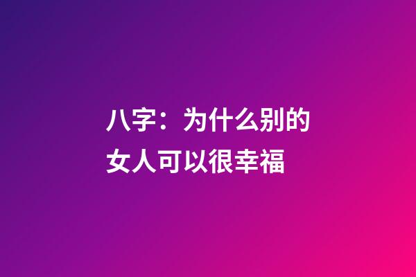 八字：为什么别的女人可以很幸福