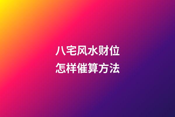 八宅风水财位怎样催算方法