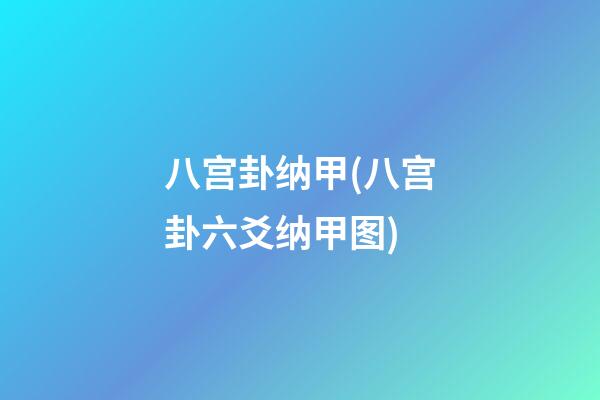 八宫卦纳甲(八宫卦六爻纳甲图)