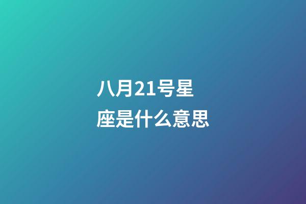 八月21号星座是什么意思-第1张-星座运势-玄机派