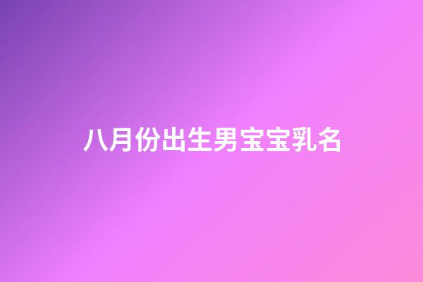 八月份出生男宝宝乳名(100个好听到爆的乳名属虎)-第1张-男孩起名-玄机派