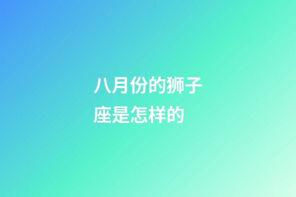 八月份的狮子座是怎样的-第1张-星座运势-玄机派