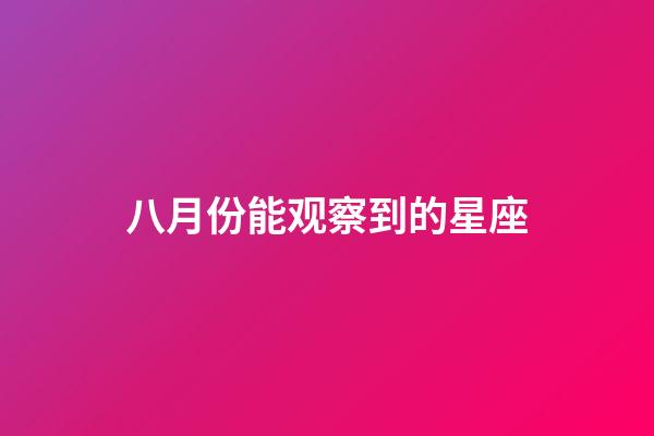 八月份能观察到的星座-第1张-星座运势-玄机派
