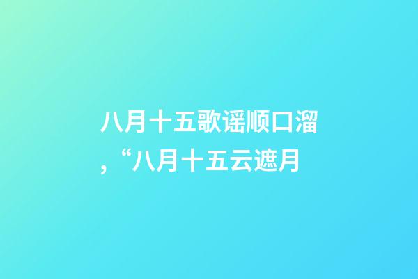 八月十五歌谣顺口溜,“八月十五云遮月-第1张-观点-玄机派