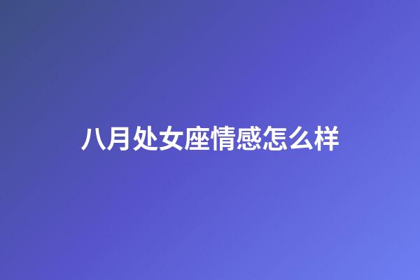 八月处女座情感怎么样-第1张-星座运势-玄机派