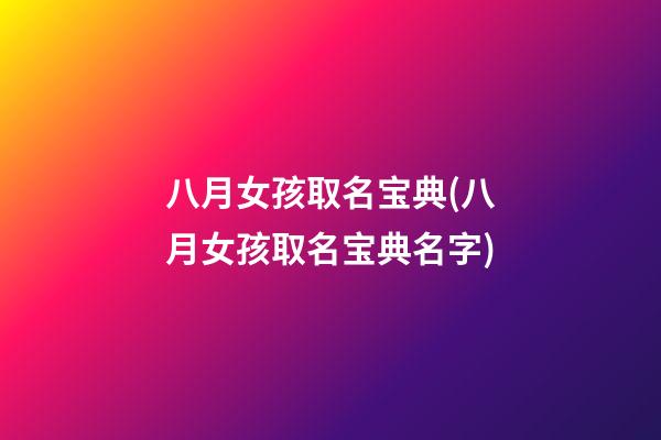 八月女孩取名宝典(八月女孩取名宝典名字)