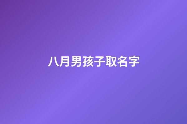 八月男孩子取名字(2023属虎男孩大气有涵养的名字)-第1张-男孩起名-玄机派