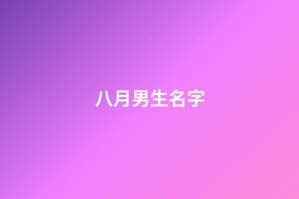 八月男生名字(阳历8月男孩名字有哪些)-第1张-男孩起名-玄机派