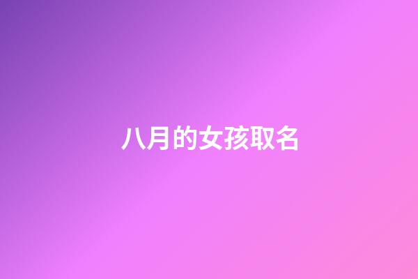八月的女孩取名(八月的女孩取名宜忌)-第1张-女孩起名-玄机派