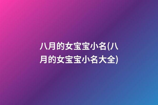 八月的女宝宝小名(八月的女宝宝小名大全)