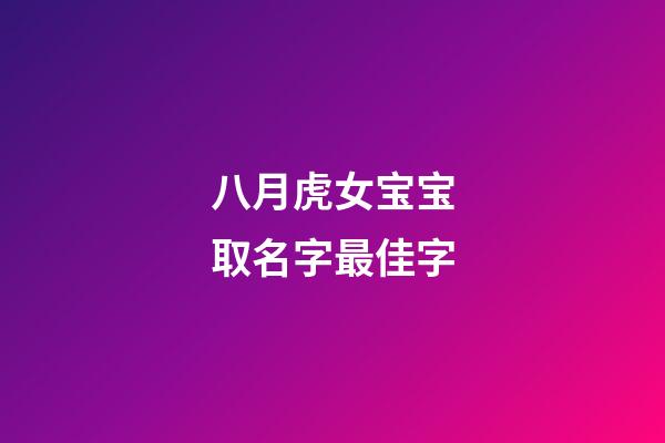 八月虎女宝宝取名字最佳字(八月的虎女)-第1张-女孩起名-玄机派