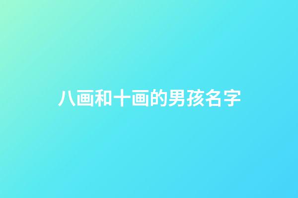 八画和十画的男孩名字(八画和十画组合的名字)-第1张-男孩起名-玄机派