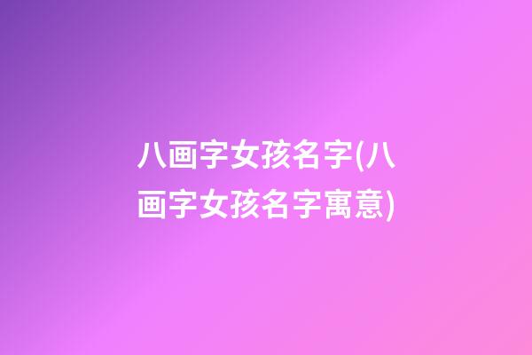 八画字女孩名字(八画字女孩名字寓意)
