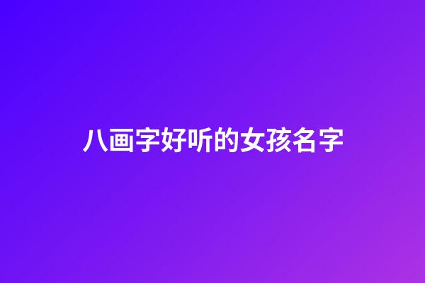 八画字好听的女孩名字(八画字好听的女孩名字大全)-第1张-女孩起名-玄机派