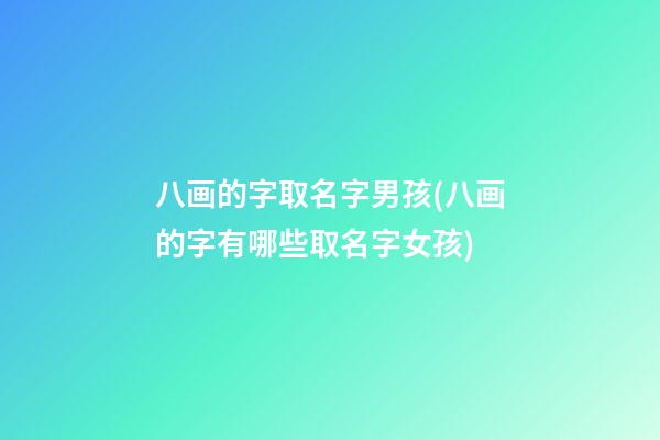 八画的字取名字男孩(八画的字有哪些取名字女孩)