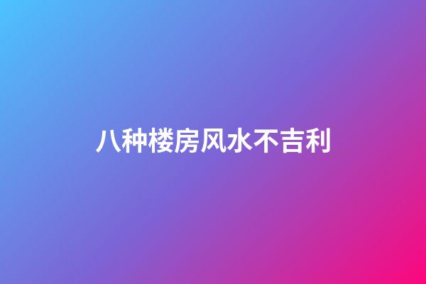 八种楼房风水不吉利