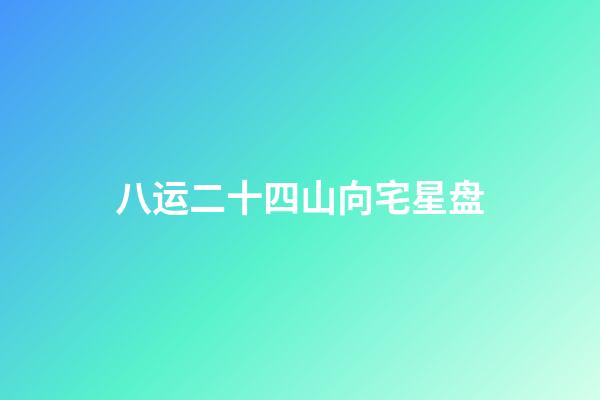 八运二十四山向宅星盘-第1张-星座运势-玄机派