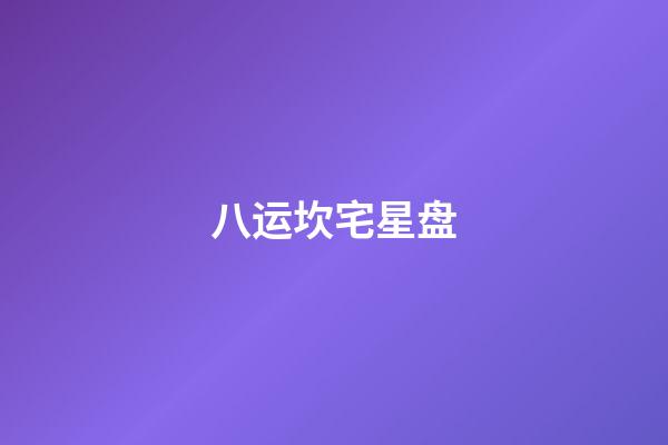 八运坎宅星盘-第1张-星座运势-玄机派