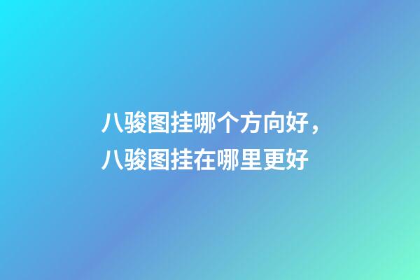 八骏图挂哪个方向好，八骏图挂在哪里更好