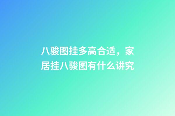 八骏图挂多高合适，家居挂八骏图有什么讲究