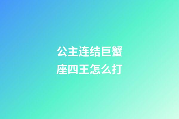 公主连结巨蟹座四王怎么打-第1张-星座运势-玄机派