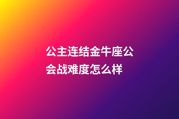 公主连结金牛座公会战难度怎么样-第1张-星座运势-玄机派