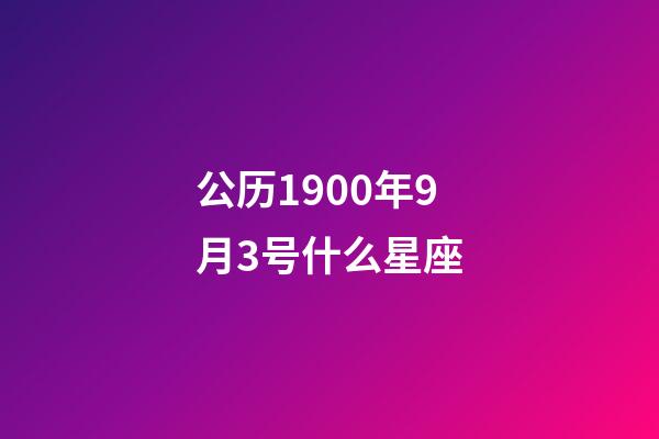公历1900年9月3号什么星座-第1张-星座运势-玄机派