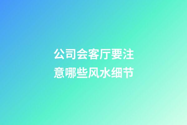 公司会客厅要注意哪些风水细节