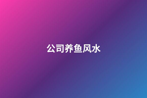 公司养鱼风水