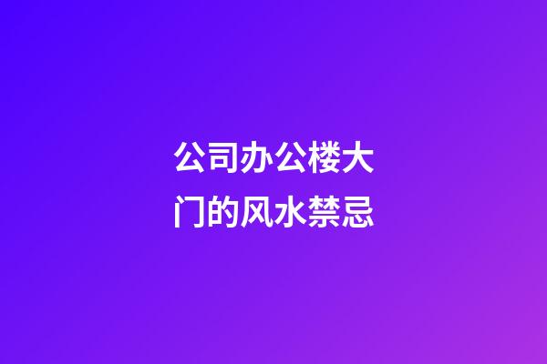 公司办公楼大门的风水禁忌