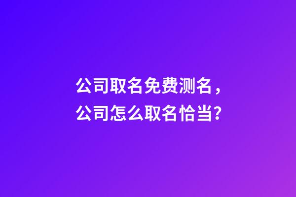 公司取名免费测名，公司怎么取名恰当？-第1张-公司起名-玄机派