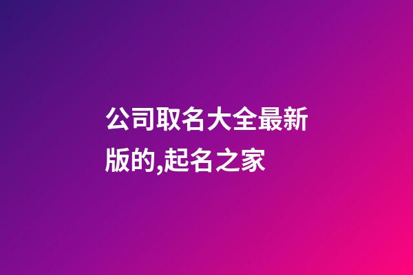 公司取名大全最新版的,起名之家