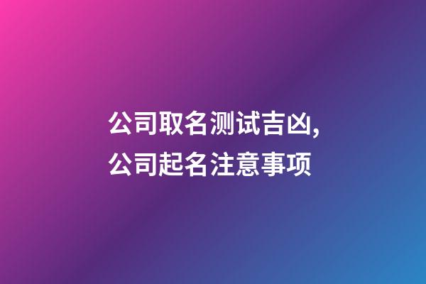 公司取名测试吉凶,公司起名注意事项-第1张-公司起名-玄机派