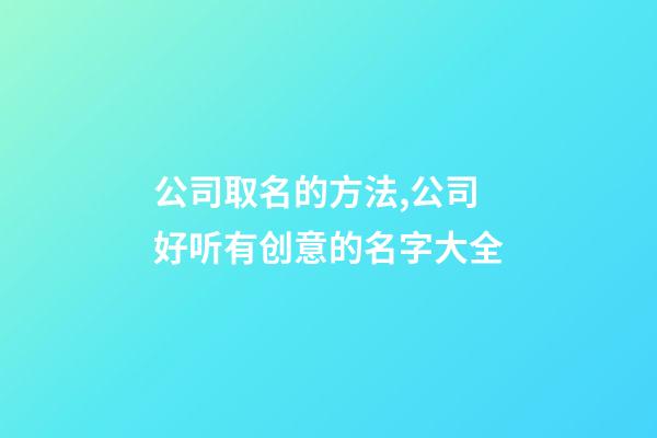 公司取名的方法,公司好听有创意的名字大全-第1张-公司起名-玄机派