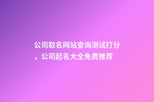 公司取名网站查询测试打分，公司起名大全免费推荐-第1张-公司起名-玄机派